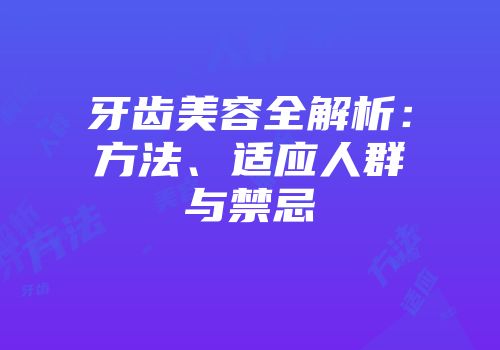 牙齿美容全解析：方法、适应人群与禁忌