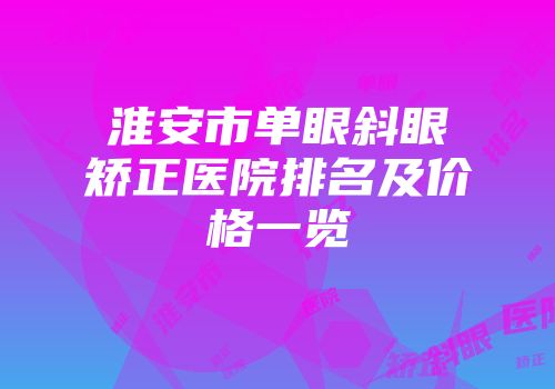 淮安市单眼斜眼矫正医院排名及价格一览