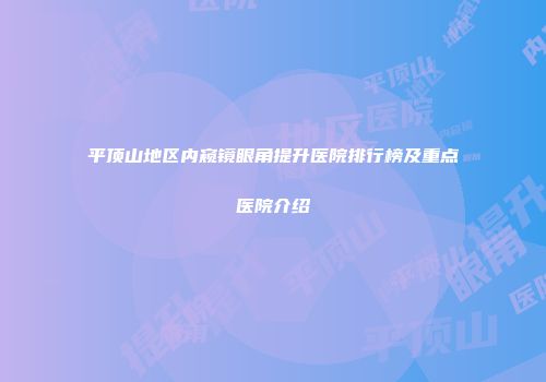 平顶山地区内窥镜眼角提升医院排行榜及重点医院介绍