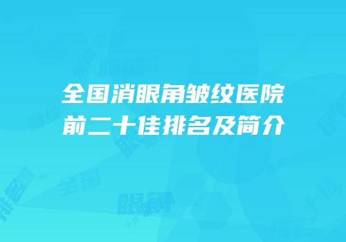 全国消眼角皱纹医院前二十佳排名及简介