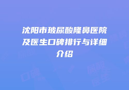 沈阳市玻尿酸隆鼻医院及医生口碑排行与详细介绍