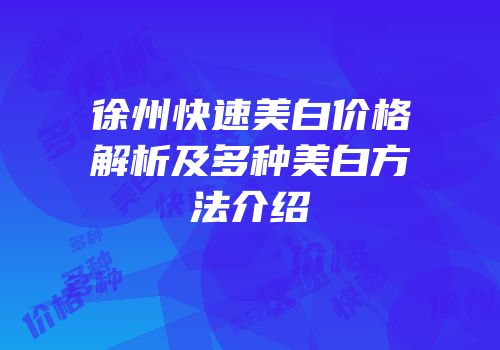 徐州快速美白价格解析及多种美白方法介绍