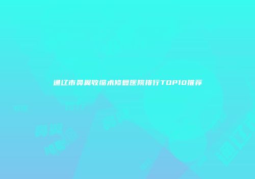通辽市鼻翼收缩术修复医院排行TOP10推荐