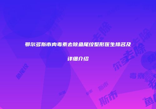 鄂尔多斯市肉毒素去除鱼尾纹整形医生排名及详细介绍