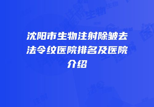 沈阳市生物注射除皱去法令纹医院排名及医院介绍