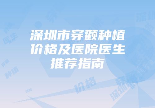 深圳市穿颧种植价格及医院医生推荐指南