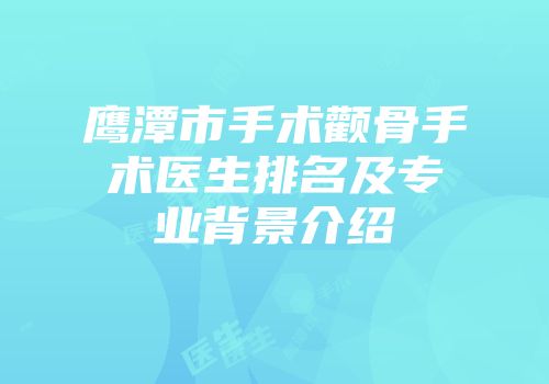 鹰潭市手术颧骨手术医生排名及专业背景介绍