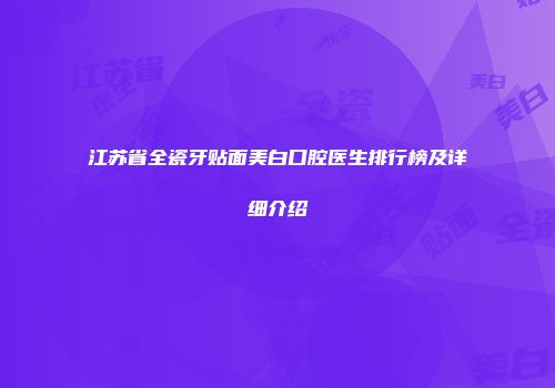 江苏省全瓷牙贴面美白口腔医生排行榜及详细介绍