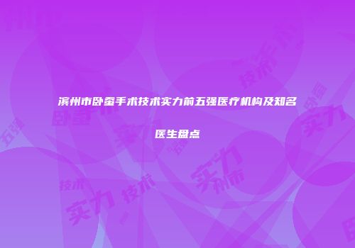 滨州市卧蚕手术技术实力前五强医疗机构及知名医生盘点