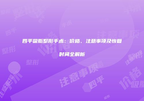 四平吸脂整形手术：价格、注意事项及恢复时间全解析