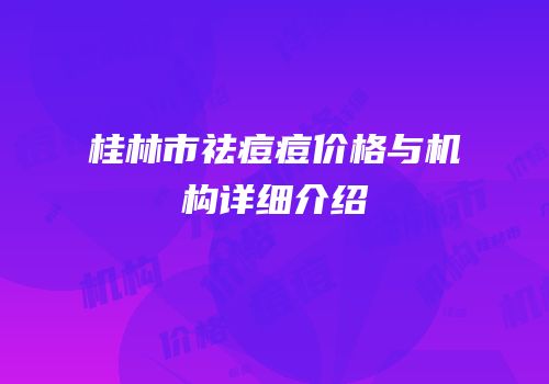桂林市祛痘痘价格与机构详细介绍