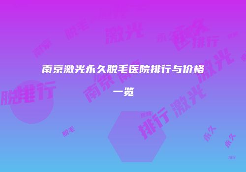 南京激光永久脱毛医院排行与价格一览