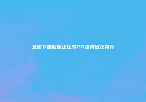 全国下垂睑矫正医院20强排名及简介