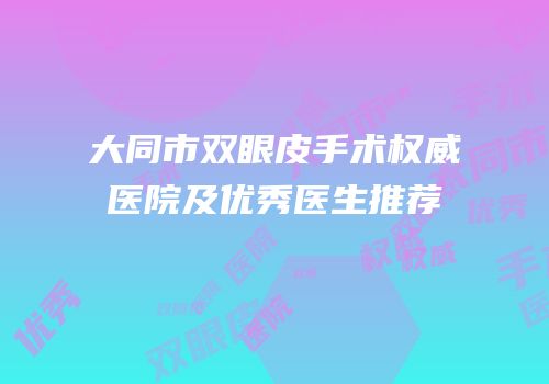 大同市双眼皮手术权威医院及优秀医生推荐