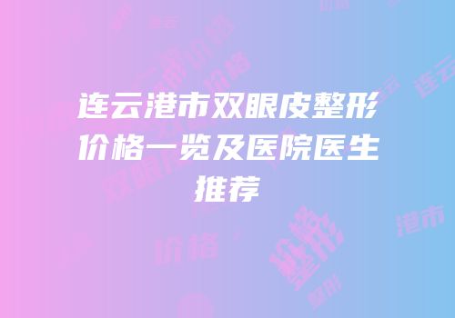 连云港市双眼皮整形价格一览及医院医生推荐