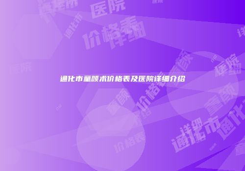通化市童颜术价格表及医院详细介绍