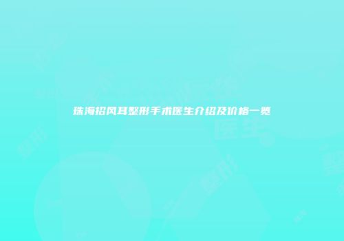 珠海招风耳整形手术医生介绍及价格一览