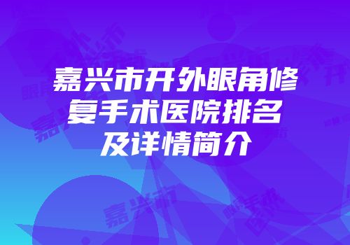 嘉兴市开外眼角修复手术医院排名及详情简介