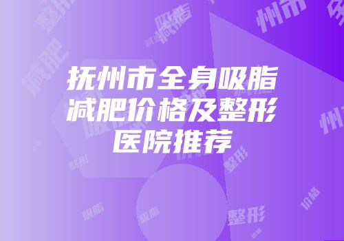 抚州市全身吸脂减肥价格及整形医院推荐