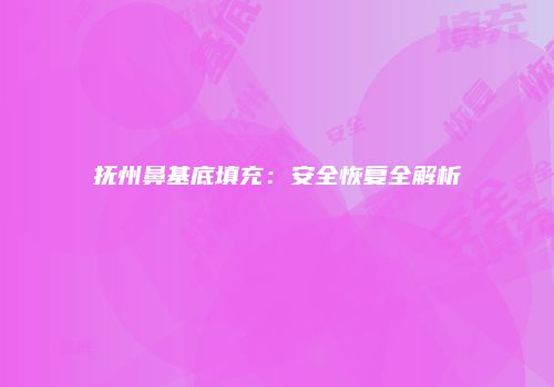 抚州鼻基底填充：安全恢复全解析