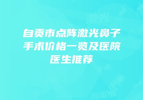 自贡市点阵激光鼻子手术价格一览及医院医生推荐
