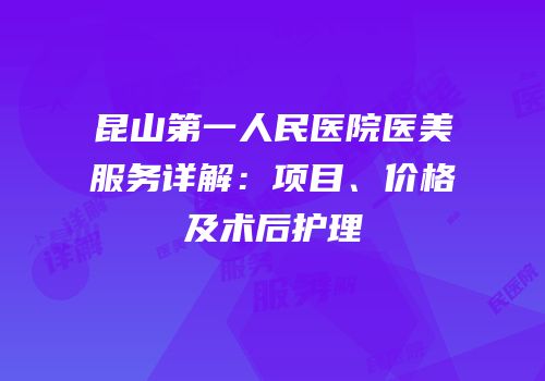 昆山第一人民医院医美服务详解：项目、价格及术后护理