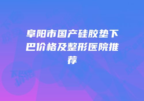 阜阳市国产硅胶垫下巴价格及整形医院推荐