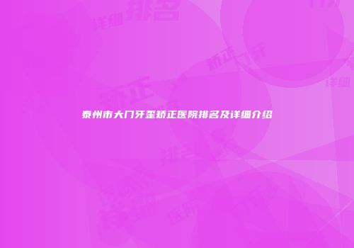 泰州市大门牙歪矫正医院排名及详细介绍