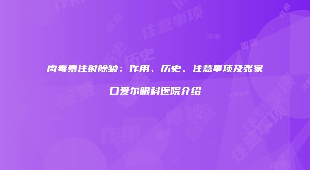 肉毒素注射除皱：作用、历史、注意事项及张家口爱尔眼科医院介绍