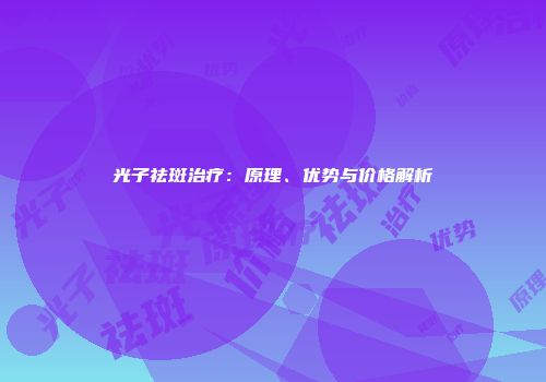光子祛斑治疗：原理、优势与价格解析