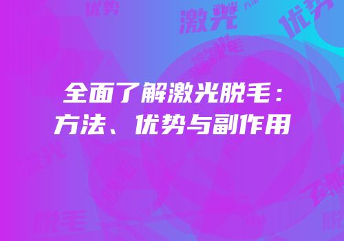 全面了解激光脱毛：方法、优势与副作用