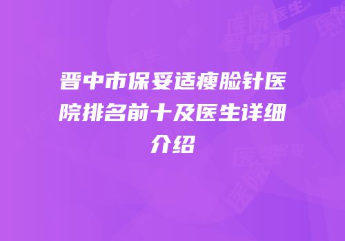 晋中市保妥适瘦脸针医院排名前十及医生详细介绍