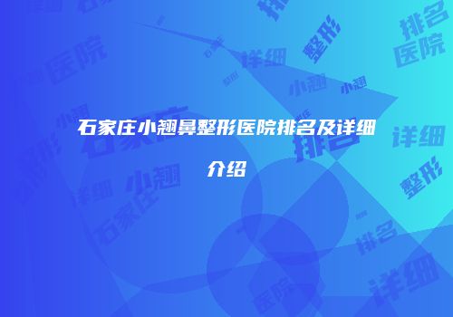 石家庄小翘鼻整形医院排名及详细介绍