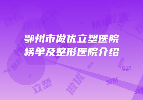 鄂州市做优立塑医院榜单及整形医院介绍