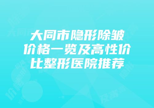 大同市隐形除皱价格一览及高性价比整形医院推荐