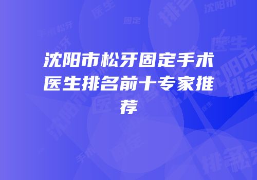 沈阳市松牙固定手术医生排名前十专家推荐