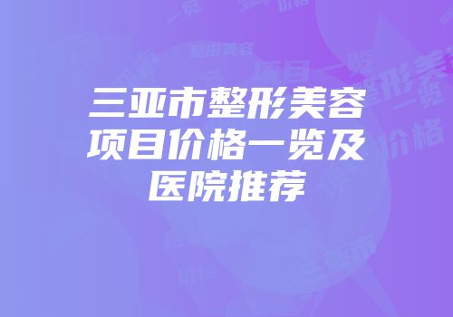 三亚市整形美容项目价格一览及医院推荐