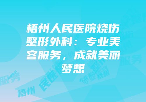 梧州人民医院烧伤整形外科：专业美容服务，成就美丽梦想