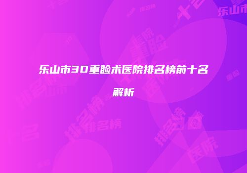 乐山市3D重睑术医院排名榜前十名解析