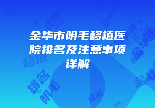 金华市阴毛移植医院排名及注意事项详解