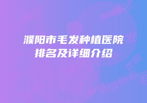 濮阳市毛发种植医院排名及详细介绍