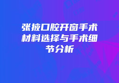 张掖口腔开窗手术材料选择与手术细节分析