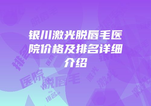银川激光脱唇毛医院价格及排名详细介绍