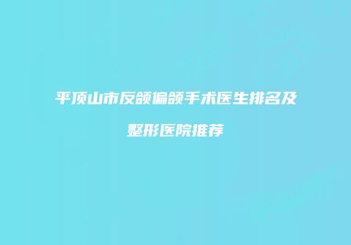 平顶山市反颌偏颌手术医生排名及整形医院推荐