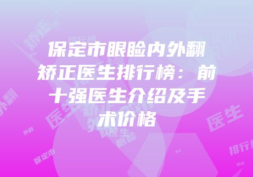 保定市眼睑内外翻矫正医生排行榜：前十强医生介绍及手术价格