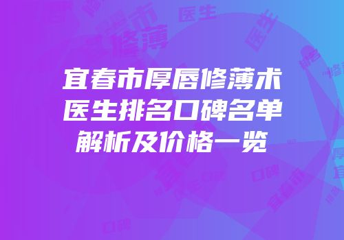 宜春市厚唇修薄术医生排名口碑名单解析及价格一览