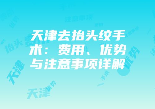 天津去抬头纹手术：费用、优势与注意事项详解