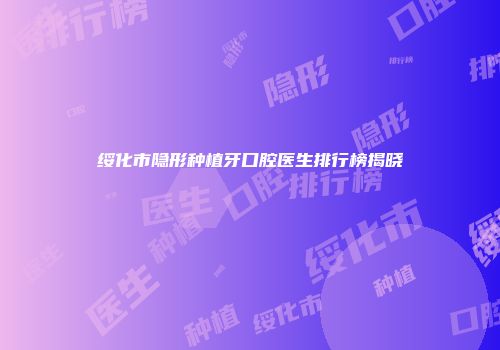 绥化市隐形种植牙口腔医生排行榜揭晓