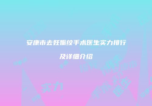 安康市去妊娠纹手术医生实力排行及详细介绍