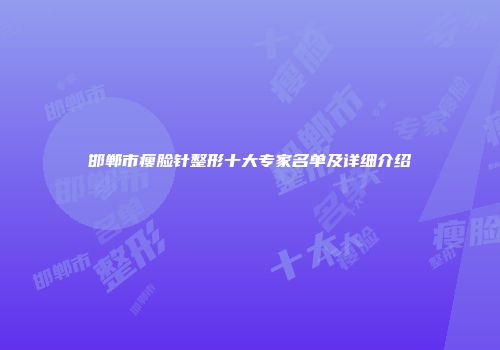 邯郸市瘦脸针整形十大专家名单及详细介绍